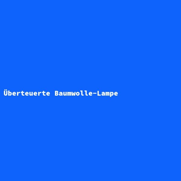 &Uuml;berteuerte Baumwolle-Lampe