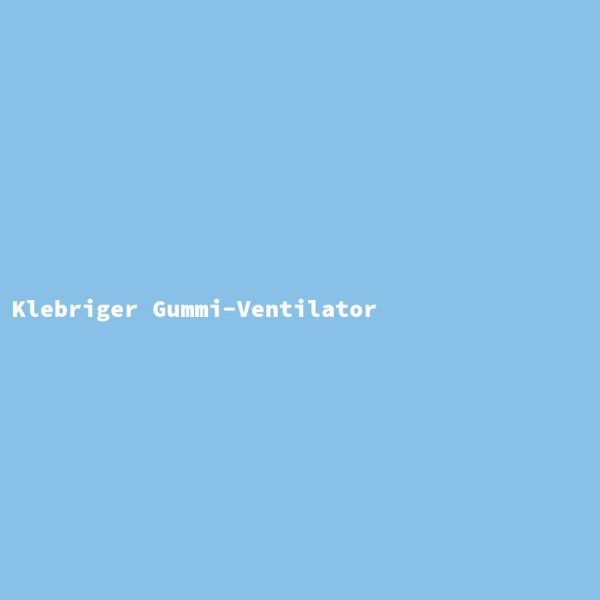 Klebriger Gummi-Ventilator