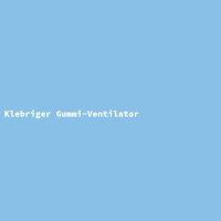 Klebriger Gummi-Ventilator