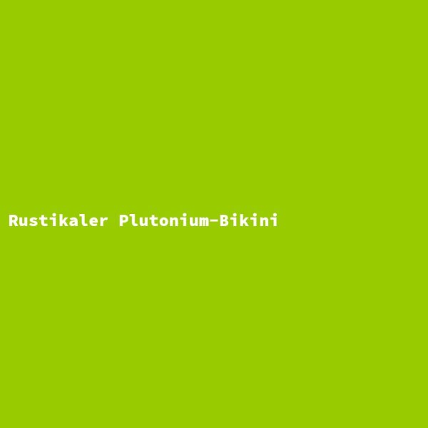 Rustikaler Plutonium-Bikini