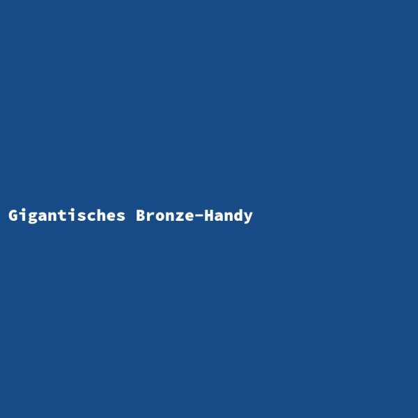 Gigantisches Bronze-Handy