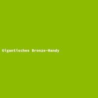 Gigantisches Bronze-Handy