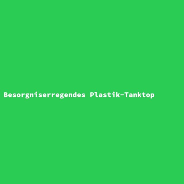 Besorgniserregendes Plastik-Tanktop