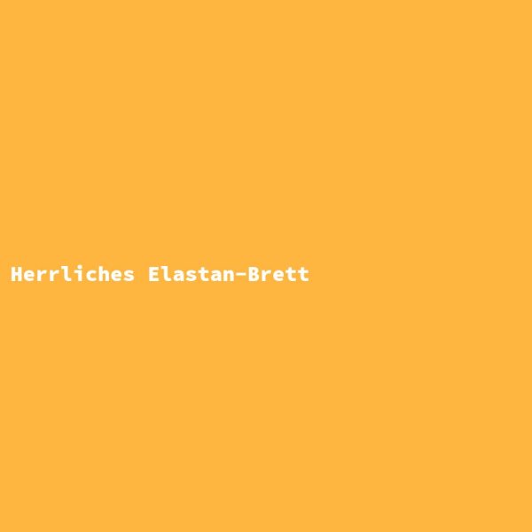 Herrliches Elastan-Brett