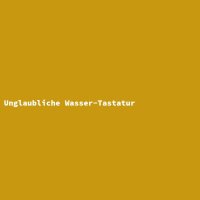 Unglaubliche Wasser-Tastatur