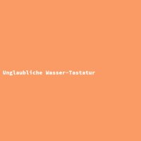Unglaubliche Wasser-Tastatur