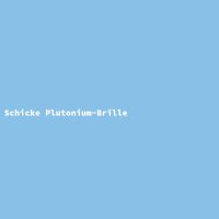 Schicke Plutonium-Brille