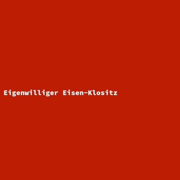 Eigenwilliger Eisen-Klositz