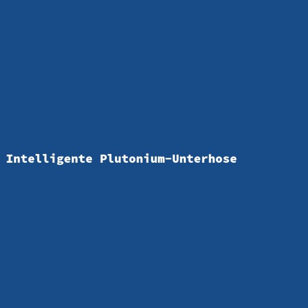 Intelligente Plutonium-Unterhose