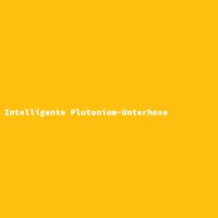 Intelligente Plutonium-Unterhose