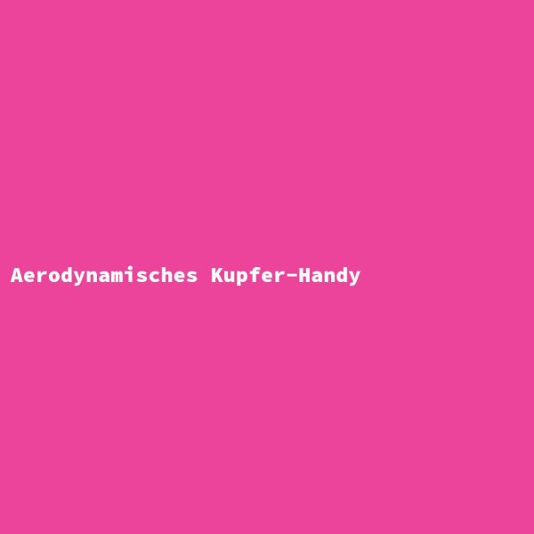 Aerodynamisches Kupfer-Handy