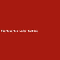 &Uuml;berteuertes Leder-Tanktop