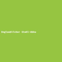 Unglaublicher Stahl-Akku