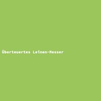 &Uuml;berteuertes Leinen-Messer