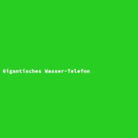 Gigantisches Wasser-Telefon