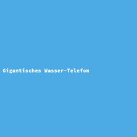 Gigantisches Wasser-Telefon