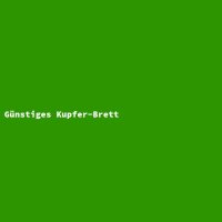 G&uuml;nstiges Kupfer-Brett