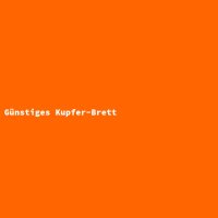 G&uuml;nstiges Kupfer-Brett
