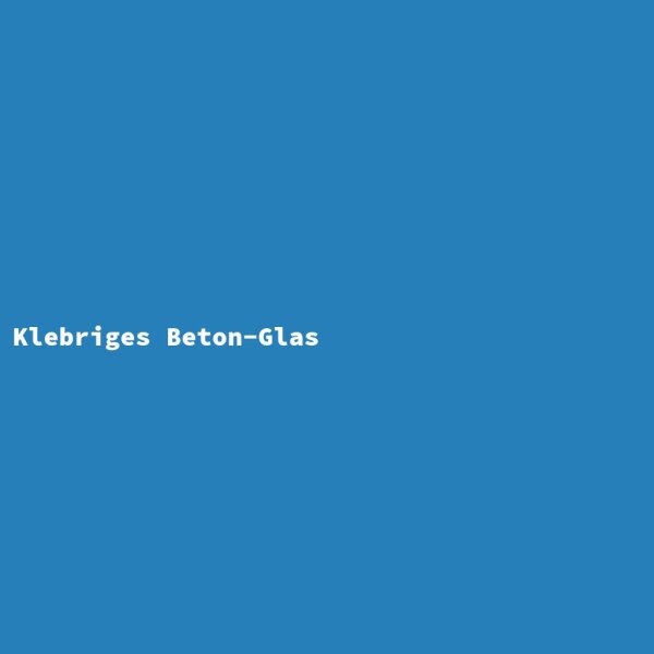 Klebriges Beton-Glas