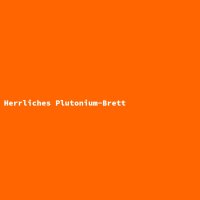 Herrliches Plutonium-Brett