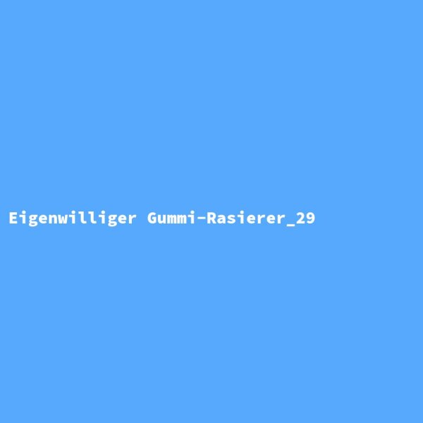 Eigenwilliger Gummi-Rasierer_29