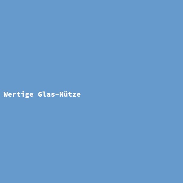 Wertige Glas-M&uuml;tze