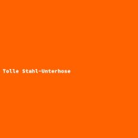 Tolle Stahl-Unterhose