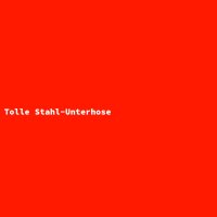 Tolle Stahl-Unterhose