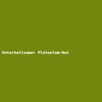 Unterhaltsamer Plutonium-Hut