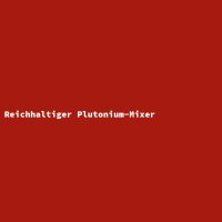 Reichhaltiger Plutonium-Mixer