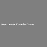 Hervorragende Plutonium-Tasche