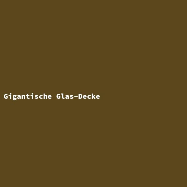 Gigantische Glas-Decke