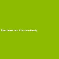 &Uuml;berteuertes Elastan-Handy