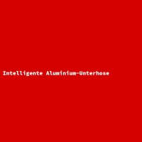Intelligente Aluminium-Unterhose