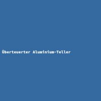 &Uuml;berteuerter Aluminium-Teller
