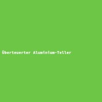 &Uuml;berteuerter Aluminium-Teller