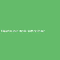 Gigantischer Beton-Luftreiniger