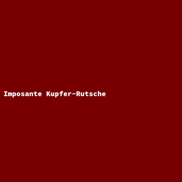 Imposante Kupfer-Rutsche