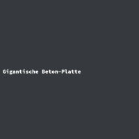 Gigantische Beton-Platte