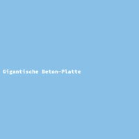 Gigantische Beton-Platte