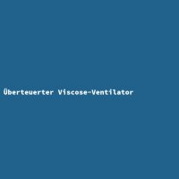 &Uuml;berteuerter Viscose-Ventilator