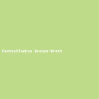 Fantastisches Bronze-Brett