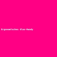 Ergonomisches Glas-Handy