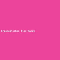 Ergonomisches Glas-Handy
