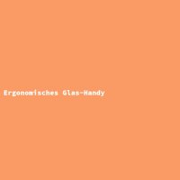 Ergonomisches Glas-Handy
