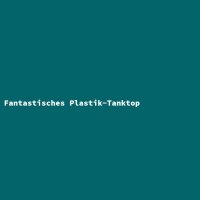 Fantastisches Plastik-Tanktop
