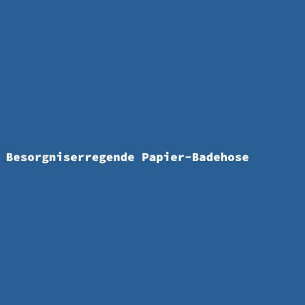 Besorgniserregende Papier-Badehose