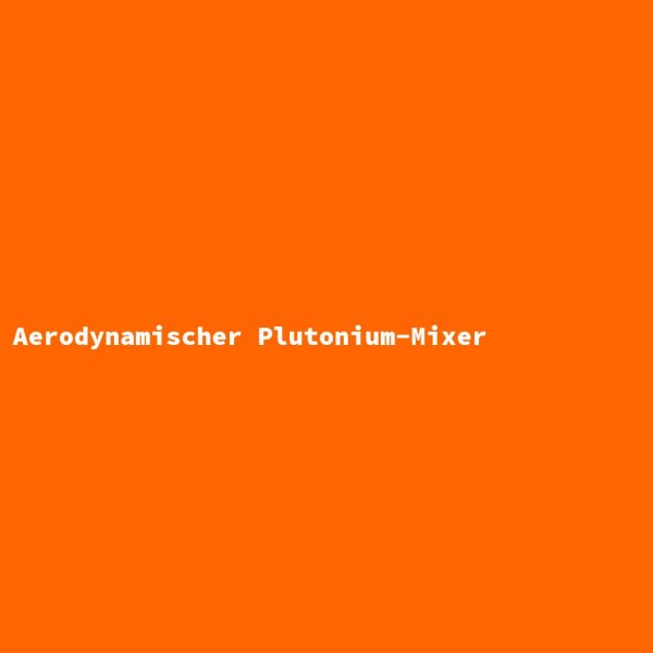 Aerodynamischer Plutonium-Mixer