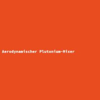 Aerodynamischer Plutonium-Mixer