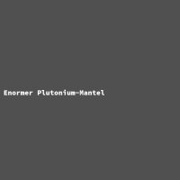 Enormer Plutonium-Mantel